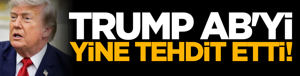 Trump'tan AB'yi yine tehdit etti!