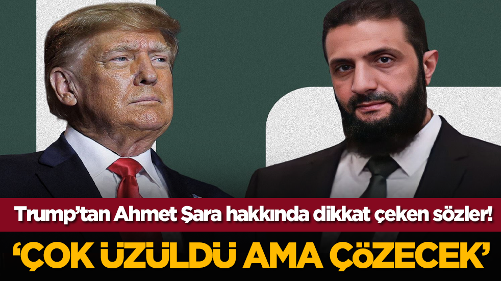 Trump’tan Ahmet Şara hakkında dikkat çeken sözler! 'Çok üzüldü ama çözecek'