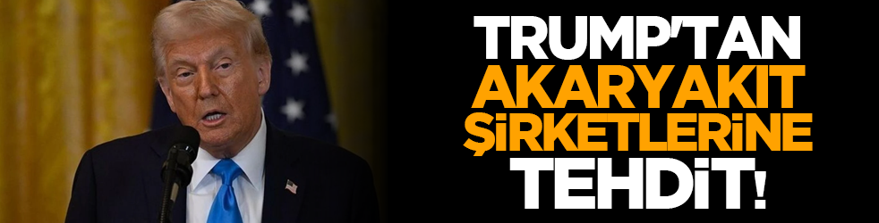 Trump'tan akaryakıt şirketlerine tehdit!