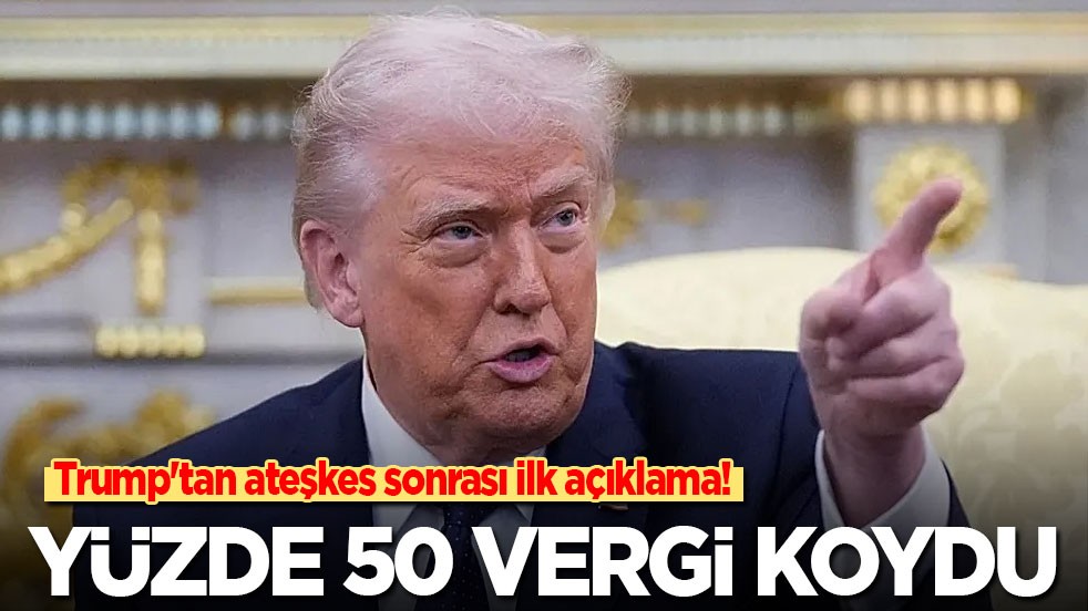 Trump'tan ateşkes sonrası ilk açıklama! Yüzde 50 vergi koydu