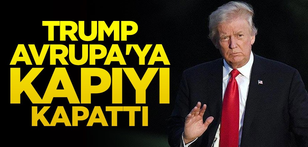 Trump'tan Avrupa'ya şok! Girişler yasaklandı