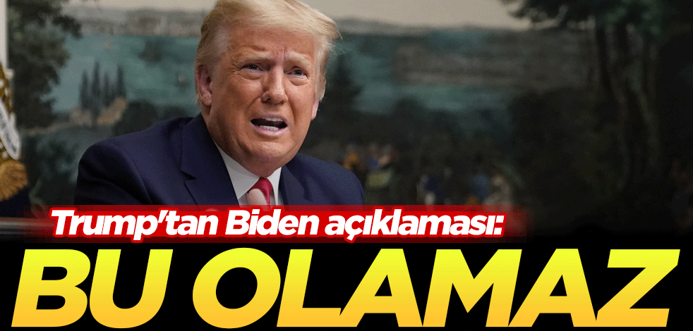 Trump'tan Biden açıklaması: Bu olamaz