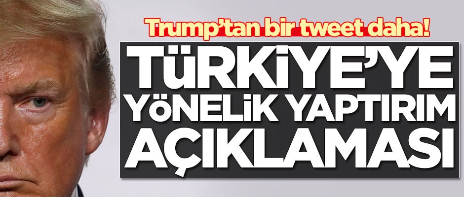 Trump’tan bir tweet daha! Türkiye'ye yönelik yaptırım açıklaması