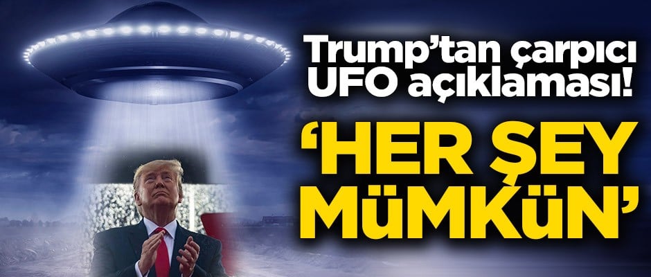 Trump’tan çarpıcı UFO açıklaması! ‘Her şey mümkün’