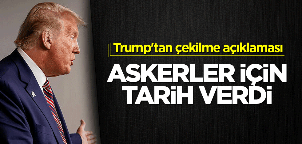 Trump'tan çekilme açıklaması! Tarih verdi