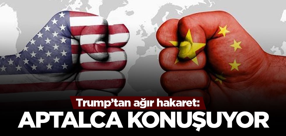 Trump'tan Çin'e ağır hakaret!