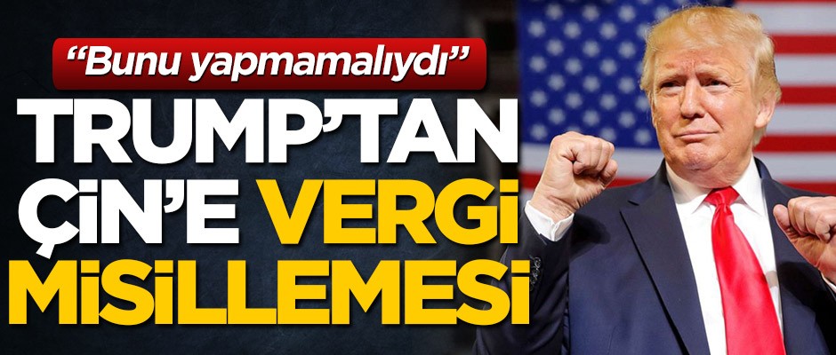 Trump'tan Çin'e Twitter üzerinden misilleme! Gümrük vergilerini artırdı