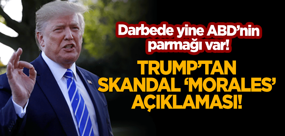 Trump'tan darbe yapılan Morales hakkında skandal açıklama!