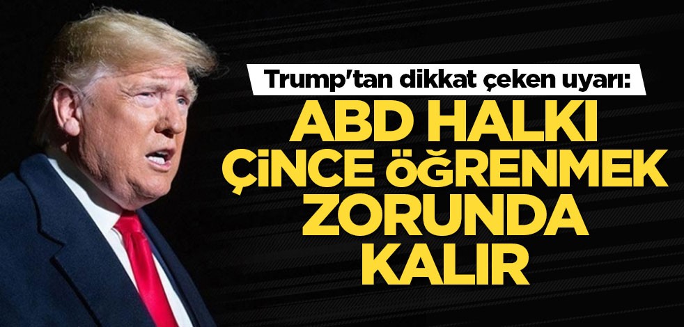 Trump'tan dikkat çeken uyarı: ABD halkı Çince öğrenmek zorunda kalır