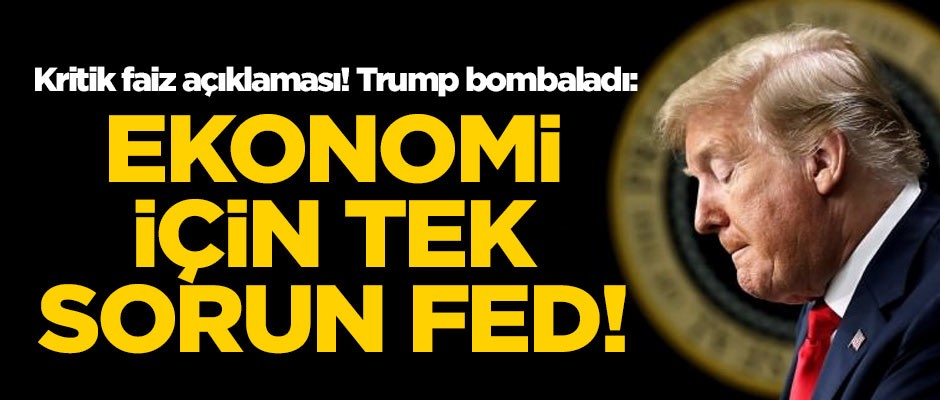 Trump'tan faiz açıklaması! 'Ekonomi için tek sorun Fed'