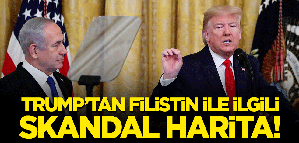 Trump'tan Filistin ile ilgili skandal harita!