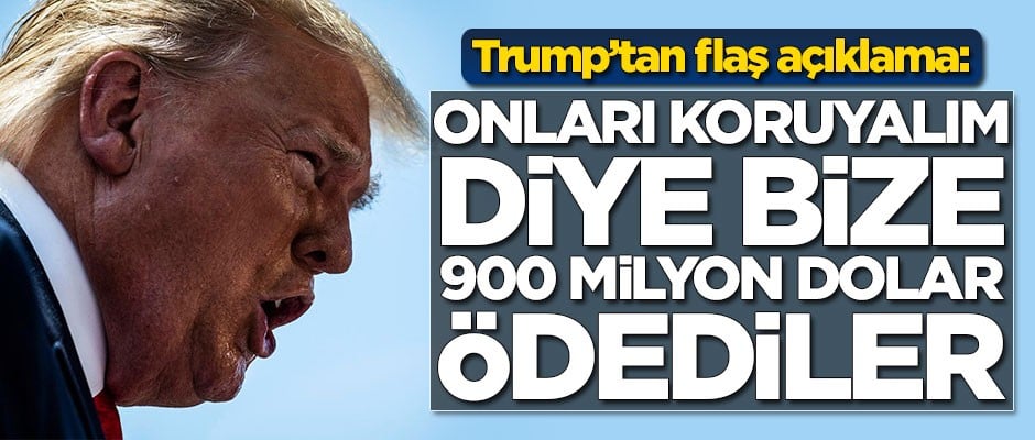 Trump'tan flaş açıklama: Onları koruyalım diye bize 900 milyon dolar ödediler