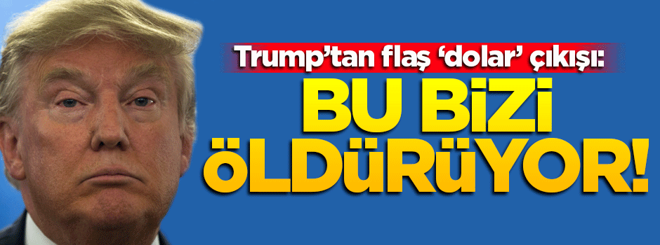 Trump'tan flaş 'dolar' çıkışı