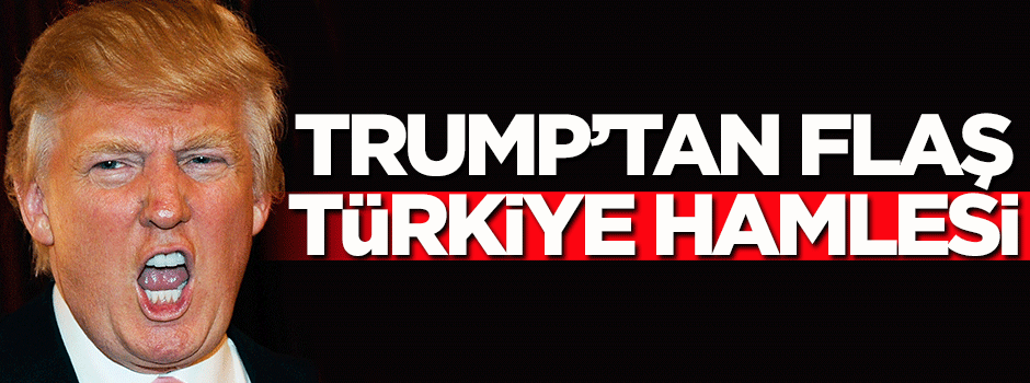 Trump'tan flaş Türkiye hamlesi!