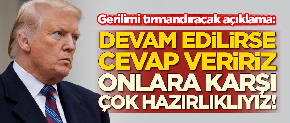 Trump'tan gerilimi tırmandıracak açıklama: Onlara karşı hazırlıklıyız