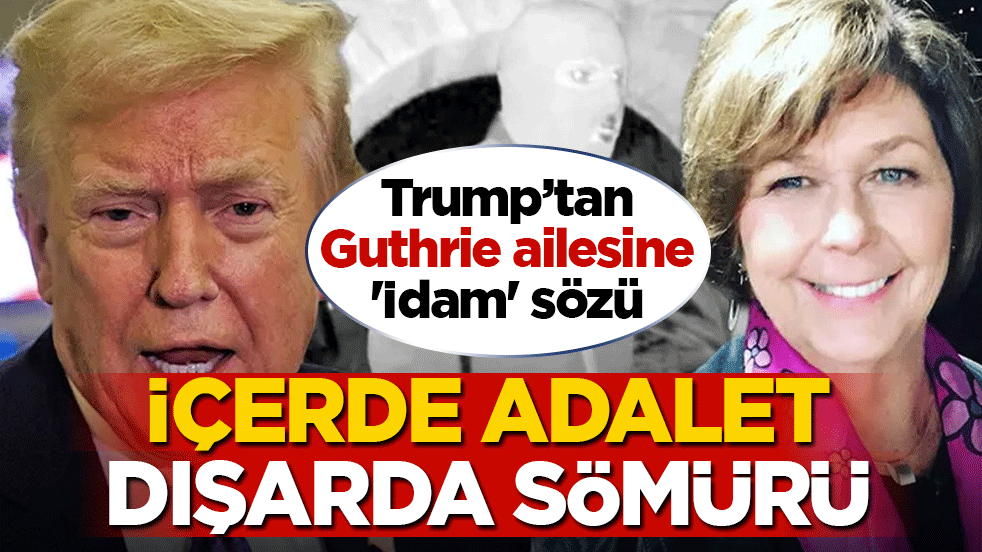 Trump’tan Guthrie ailesine 'İdam' sözü: İçeride adalet, dışarıda sömürü!