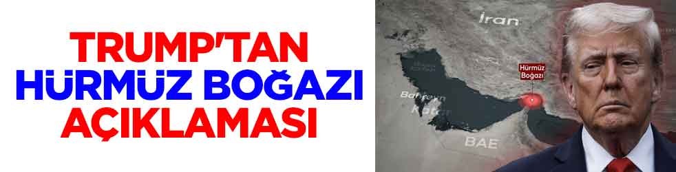 Trump'tan Hürmüz Boğazı açıklaması