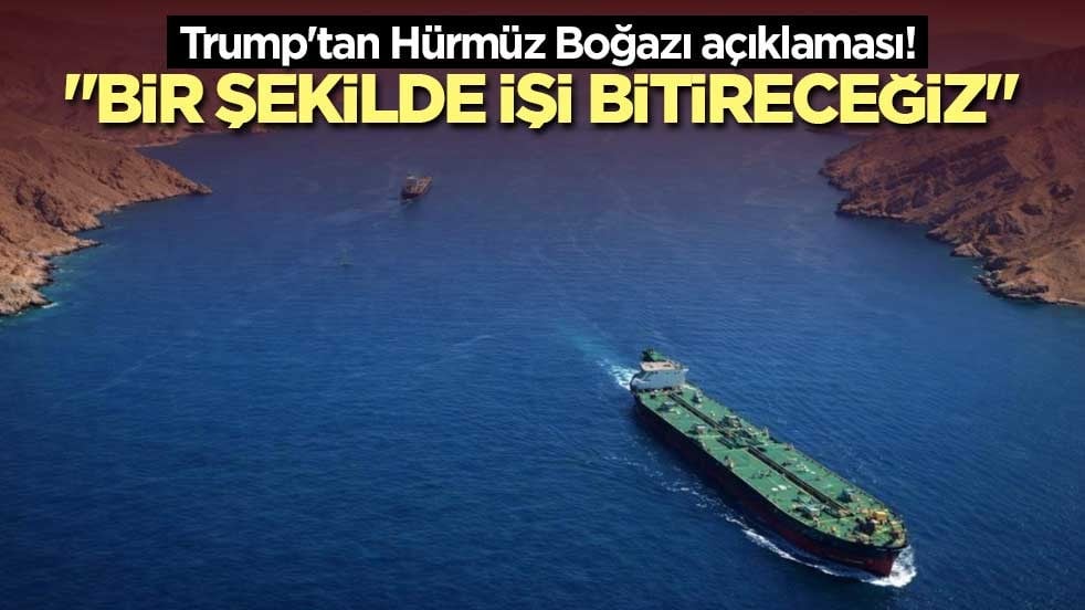 Trump'tan Hürmüz Boğazı açıklaması! 