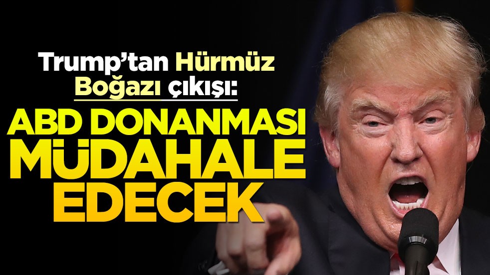 Trump'tan Hürmüz Boğazı çıkışı: ABD Donanması gemilere müdahale edecek