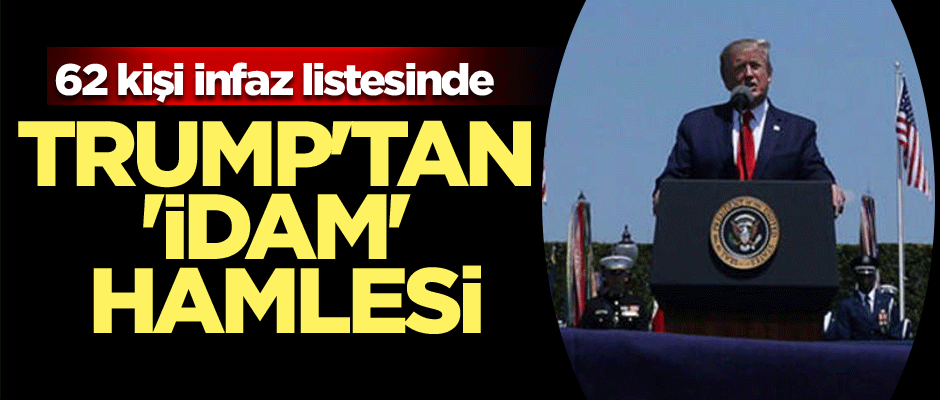Trump'tan 'idam' hamlesi... 62 kişi infaz listesinde