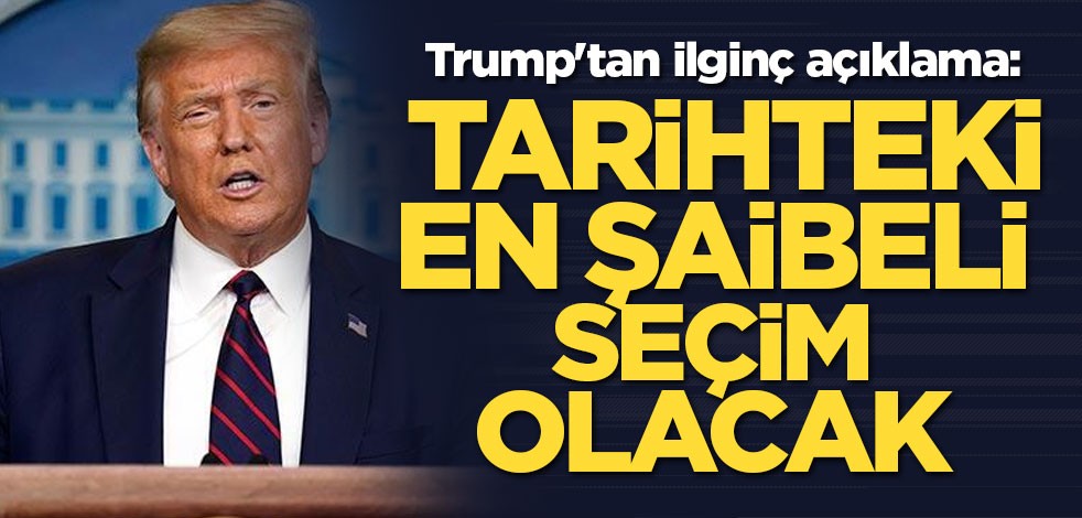 Trump'tan ilginç açıklama: Tarihteki en şaibeli seçim olacak