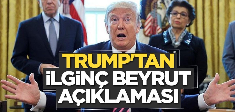 Trump'tan ilginç Beyrut açıklaması