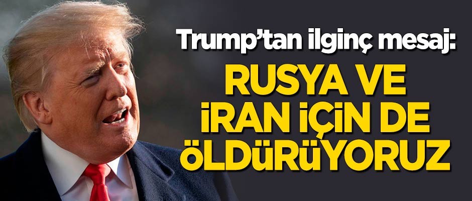 Trump'tan ilginç mesaj: Onları Rusya ve İran için de öldürüyoruz