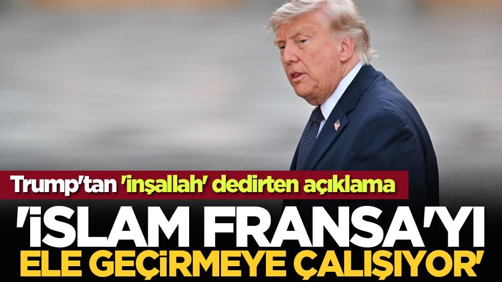 Trump'tan 'inşallah' dedirten açıklama: 'İslam Fransa'yı ele geçirmeye çalışıyor'