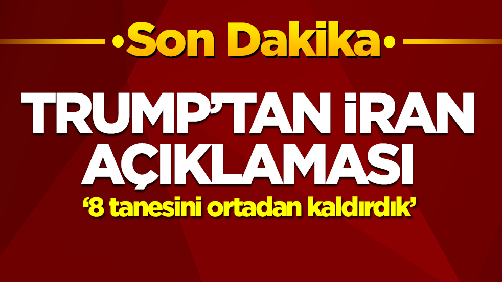 Trump'tan İran açıklaması: 8 tanesini ortadan kaldırdık