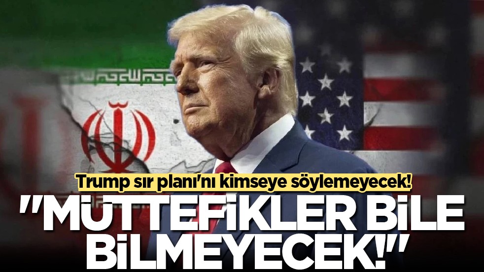 Trump’tan İran çıkışı: "Planlarımızı müttefiklerimizle dahi paylaşamayız"