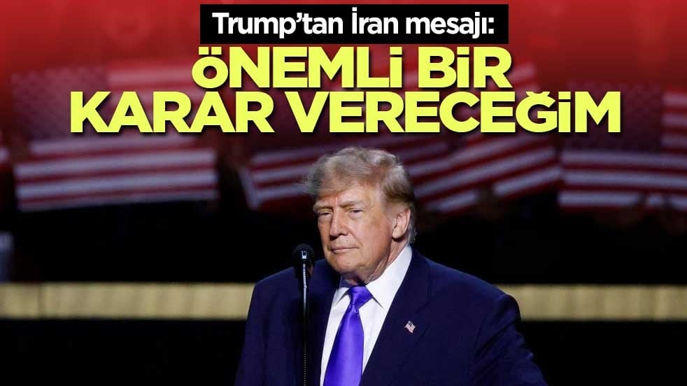 Trump’tan İran mesajı: Önemli bir karar vereceğim
