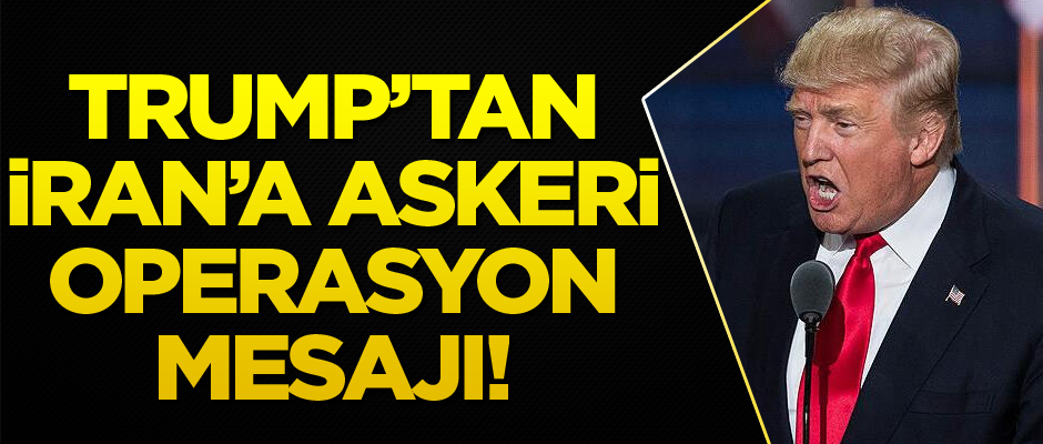Trump'tan İran'a askeri operasyon mesajı