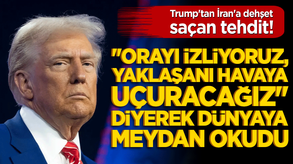 Trump'tan İran'a dehşet saçan tehdit! "Orayı izliyoruz, yaklaşanı havaya uçuracağız" diyerek dünyaya meydan okudu!