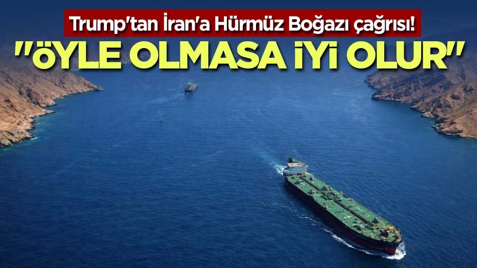Trump'tan İran'a Hürmüz Boğazı çağrısı! 
