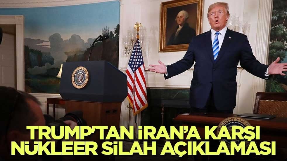 Trump'tan İran’a karşı nükleer silah açıklaması