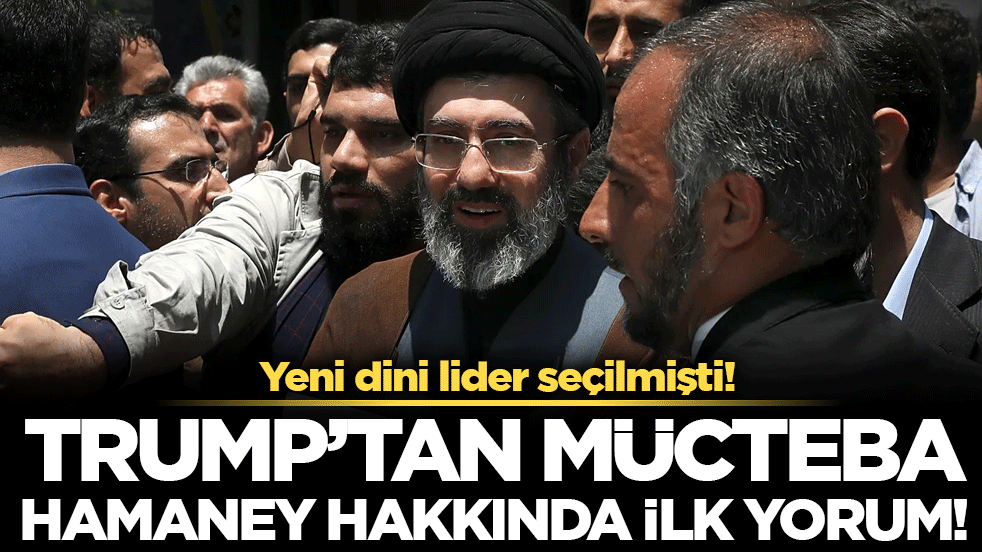Trump'tan İran'ın yeni dini lideri hakkında ilk açıklama!