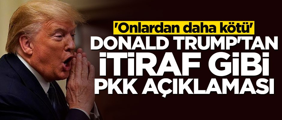 Trump'tan itiraf gibi PKK açıklaması