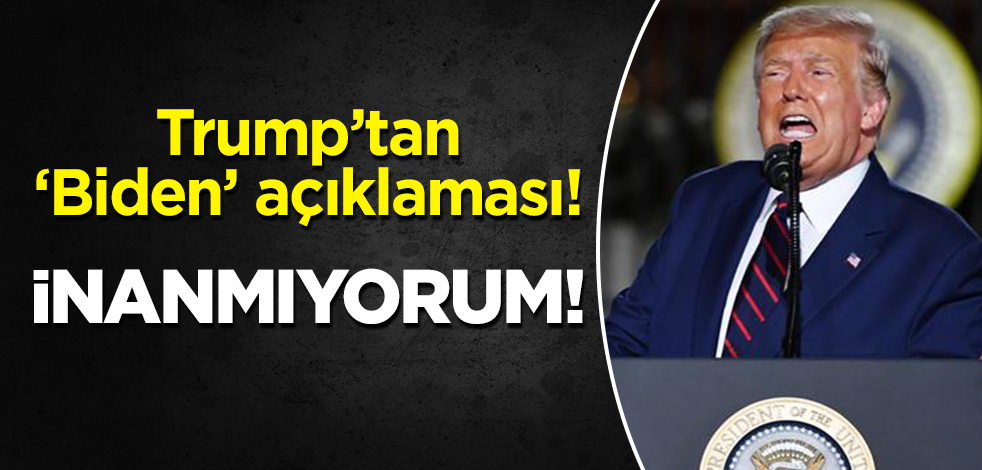 Trump'tan 'Joe Biden' açıklaması: İnanmıyorum