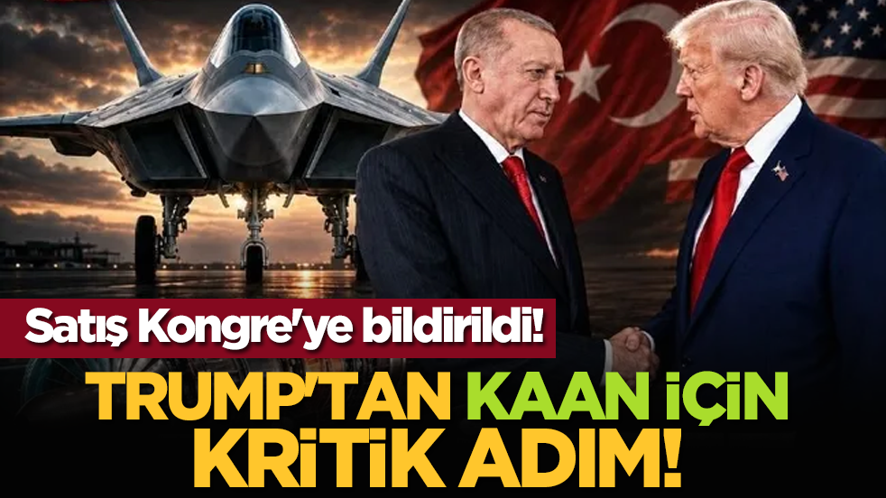 Trump'tan KAAN için kritik adım! Satış Kongre'ye bildirildi!