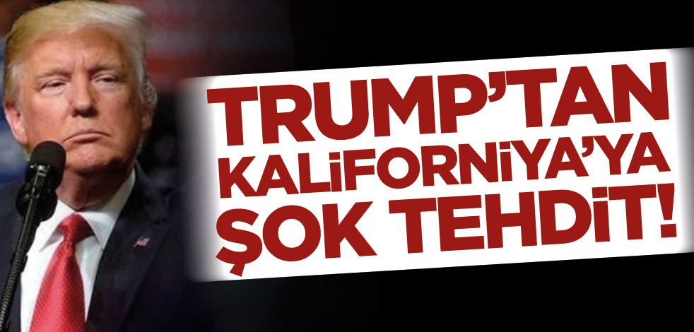 Trump'tan Kaliforniya'ya ''yardımları keseriz'' tehdidi