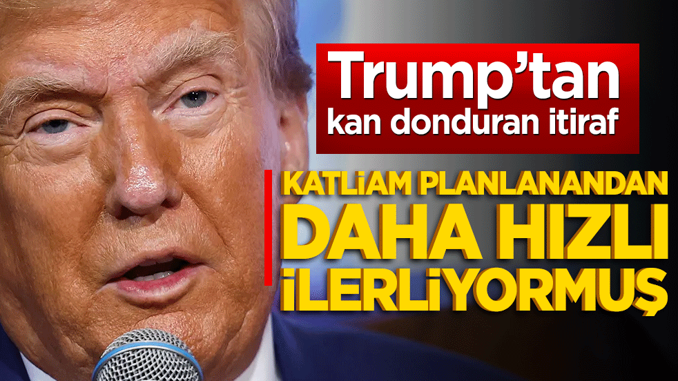 Trump’tan kan donduran itiraf! Katliam planlanandan daha hızlı ilerliyormuş
