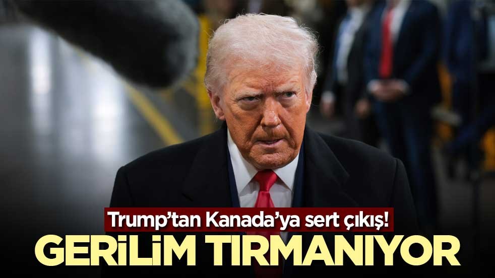 Trump’tan Kanada’ya sert çıkış! Gerilim tırmanıyor