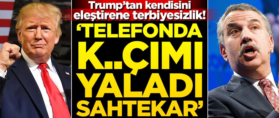 Trump’tan kendisini eleştirene terbiyesizlik! "Telefonda k..çımı yaladı sahtekar"