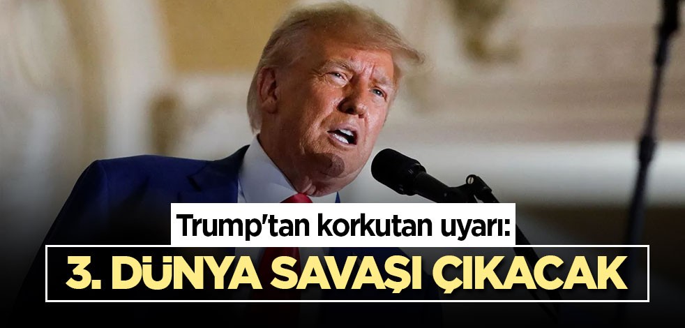 Trump'tan korkutan uyarı: 3. Dünya Savaşı çıkacak