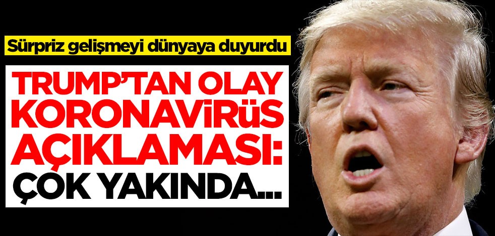 Trump'tan koronavirüs açıklaması: Çok yakında...