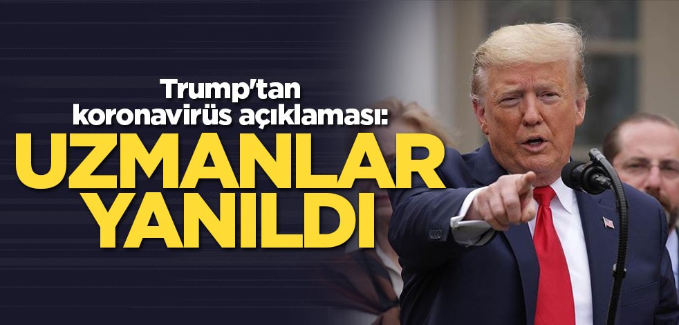 Trump'tan koronavirüs açıklaması: Uzmanlar yanıldı