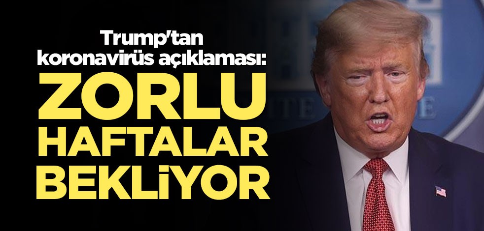 Trump'tan koronavirüs açıklaması: Zorlu haftalar bekliyor