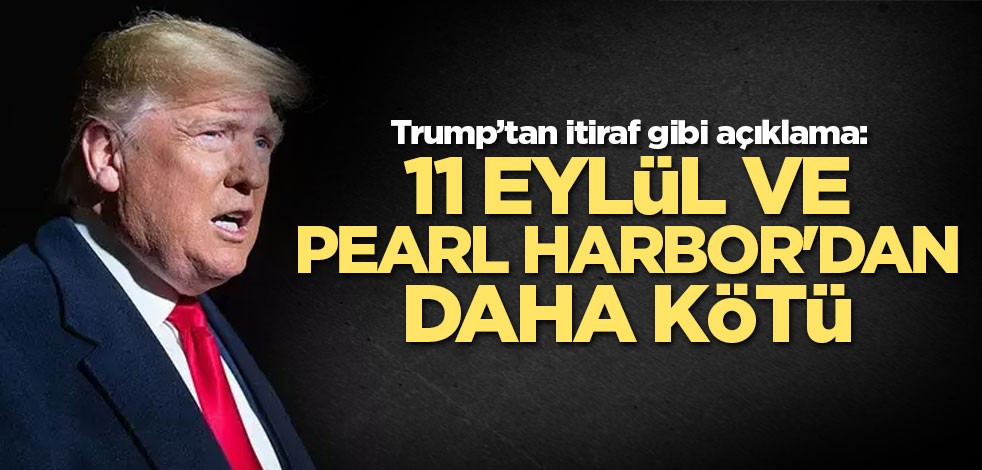 Trump'tan koronavirüs itirafı: 11 Eylül ve Pearl Harbor'dan daha kötü