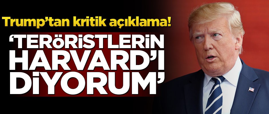 Trump’tan kritik açıklama! 'Teröristlerin Harvard'ı diyorum'