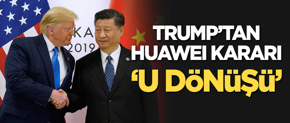 Trump'tan kritik Huawei kararı! "U dönüşü"